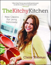 The Kitchy Kitchen : New Classics for Living Deliciously - Claire Thomas