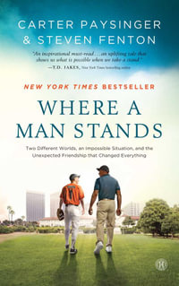 Where a Man Stands : Two Different Worlds, an Impossible Situation, and the Unexpected Friendship that Changed Everything - Carter Paysinger