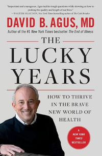 The Lucky Years : How to Thrive in the Brave New World of Health - David, M.D. Agus