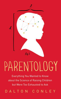 Parentology : Everything You Wanted to Know about the Science of Raising Children but Were Too Exhausted to Ask - Dalton Conley