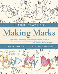 Making Marks : Discover the Art of Intuitive Drawing - Elaine Clayton