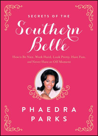 Secrets of the Southern Belle : How to Be Nice, Work Hard, Look Pretty, Have Fun, and Never Have an Off Moment - Phaedra Parks