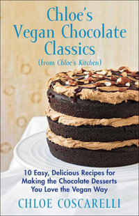Chloe's Vegan Chocolate Classics (from Chloe's Kitchen) : 10 Easy, Delicious Recipes for Making the Chocolate Desserts You Love the Vegan Way - Chloe Coscarelli