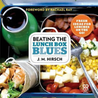 Beating the Lunch Box Blues : Fresh Ideas for Lunches on the Go! - J M Hirsch