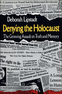 Denying the Holocaust : The Growing Assault on Truth and Memory - Deborah Lipstadt