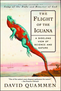 The Flight of the Iguana : A Sidelong View of Science and Nature - David Quammen