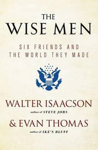 The Wise Men : Six Friends and the World They Made - Walter Isaacson