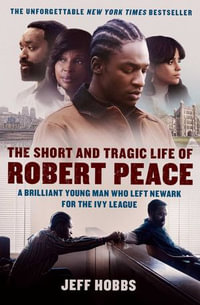 The Short and Tragic Life of Robert Peace : A Brilliant Young Man Who Left Newark for the Ivy League - Jeff Hobbs