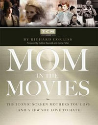 Mom in the Movies : The Iconic Screen Mothers You Love (and a Few You Love to Hate) - Turner Classic Movies Inc