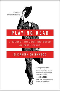 Playing Dead : A Journey Through the World of Death Fraud - Elizabeth Greenwood