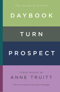 Daybook, Turn, Prospect : The Journey of an Artist - Anne Truitt