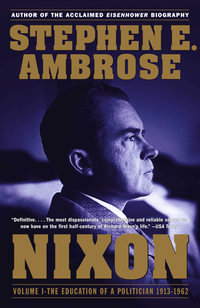 Nixon Volume I : The Education of a Politician 1913-1962 - Stephen E. Ambrose