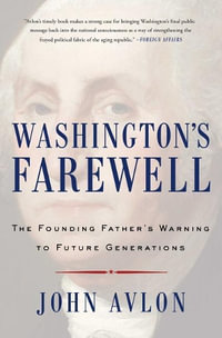 Washington's Farewell : The Founding Father's Warning to Future Generations - John Avlon