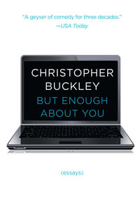 But Enough About You : Essays - Christopher Buckley