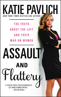 Assault and Flattery : The Truth About the Left and Their War on Women - Katie Pavlich