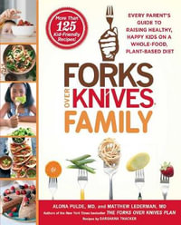 Forks Over Knives Family : Every Parent's Guide to Raising Healthy, Happy Kids on a Whole-Food, Plant-Based Diet - Alona Pulde