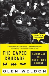 The Caped Crusade : Batman and the Rise of Nerd Culture - Glen Weldon