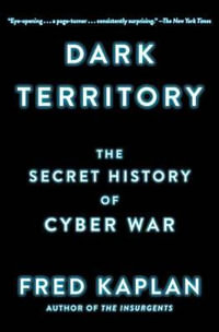 Dark Territory : The Secret History of Cyber War - Fred Kaplan