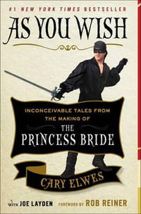 As You Wish : Inconceivable Tales from the Making of The Princess Bride - Cary Elwes