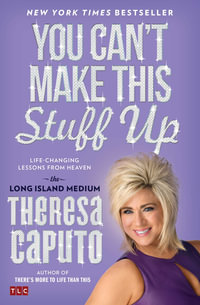 You Can't Make This Stuff Up : Life-Changing Lessons from Heaven - Theresa Caputo