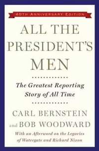 All the President's Men : The Greatest Reporting Story of All Time - Bob Woodward