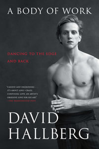 A Body of Work : Dancing to the Edge and Back - David Hallberg
