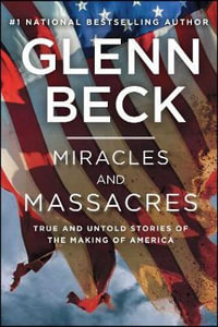 Miracles and Massacres : True and Untold Stories of the Making of America - Glenn Beck