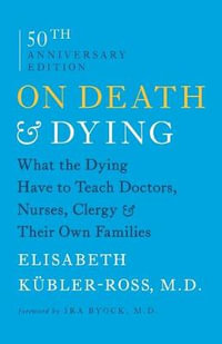 On Death & Dying : What the Dying Have to Teach Doctors, Nurses, Clergy & Their Own Families - Elisabeth Kubler-Ross