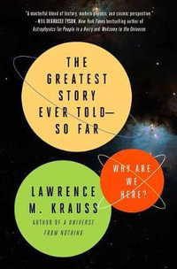 The Greatest Story Ever Told--So Far : Why Are We Here? - Lawrence M. Krauss