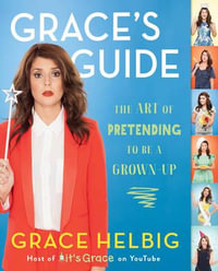 Grace's Guide : The Art of Pretending to be a Grown-Up - Grace Helbig