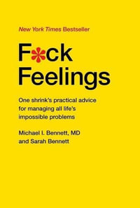 F*ck Feelings : One Shrink's Practical Advice for Managing All Life's Impossible Problems - Michael Bennett MD