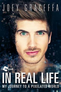 In Real Life : My Journey to a Pixelated World - Joey Graceffa