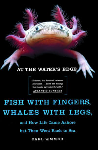 At the Water's Edge : Fish with Fingers, Whales with Legs, and How Life Came Ashore but Then Went Back to Sea - Carl Zimmer