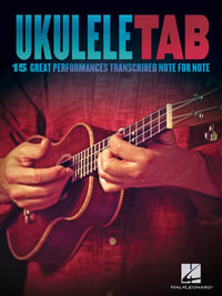 Ukulele Tab : 15 Great Performances Transcribed Note for Note - Hal Leonard Publishing Corporation