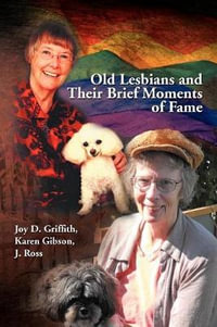 Old Lesbians and Their Brief Moments of Fame - Joy D. Karen Gibson J. Ross Griffith