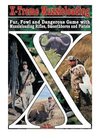 X-Treme Muzzleloading : Fur, Fowl and Dangerous Game with Muzzleloading Rifles, Smoothbores and Pistols - Wm. Hovey Smith