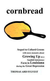 Cornbread : Sequel to Collard Greens with More Memoirs about Growing Up on a Sandhill Subsistence Farm in Louisiana During the GRE - Thomas Ard Sylvest