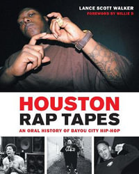 Houston Rap Tapes : An Oral History of Bayou City Hip-Hop - Lance Scott Walker