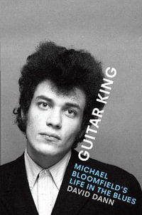 Guitar King : Michael Bloomfield's Life in the Blues - David Dann