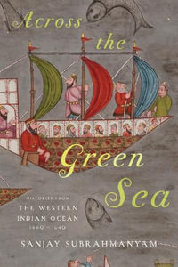 Across the Green Sea : Histories from the Western Indian Ocean, 1440-1640 - Sanjay Subrahmanyam