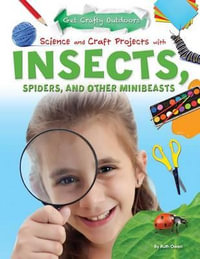 Science and Craft Projects with Insects, Spiders, and Other Minibeasts : Get Crafty Outdoors - Ruth Owen