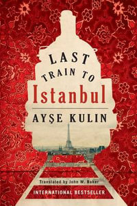 Last Train to Istanbul : A Novel - Ayşe Kulin