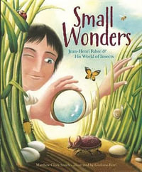 Small Wonders : Jean-henri Fabre & His World of Insects - Matthew Clark Smith