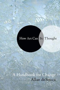 How Art Can Be Thought : A Handbook for Change - Al-An (Allan) Desouza