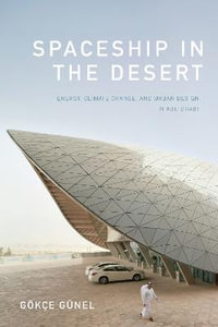 Spaceship in the Desert : Energy, Climate Change, and Urban Design in Abu Dhabi - GÃ¶kÃ§e GÃ¼nel