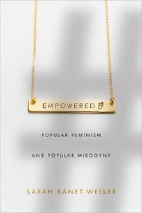 Empowered : Popular Feminism and Popular Misogyny - Sarah Banet-Weiser