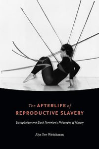 The Afterlife of Reproductive Slavery : Biocapitalism and Black Feminism's Philosophy of History - Alys Eve Weinbaum