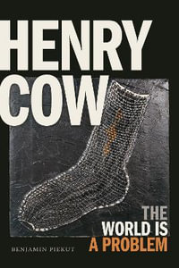 Henry Cow : The World Is a Problem - Benjamin Piekut