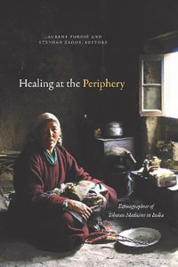 Healing at the Periphery : Ethnographies of Tibetan Medicine in India - Laurent Pordié