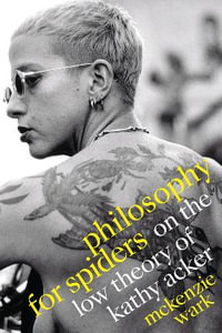 Philosophy for Spiders : On the Low Theory of Kathy Acker - McKenzie Wark